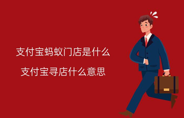 支付宝蚂蚁门店是什么 支付宝寻店什么意思？